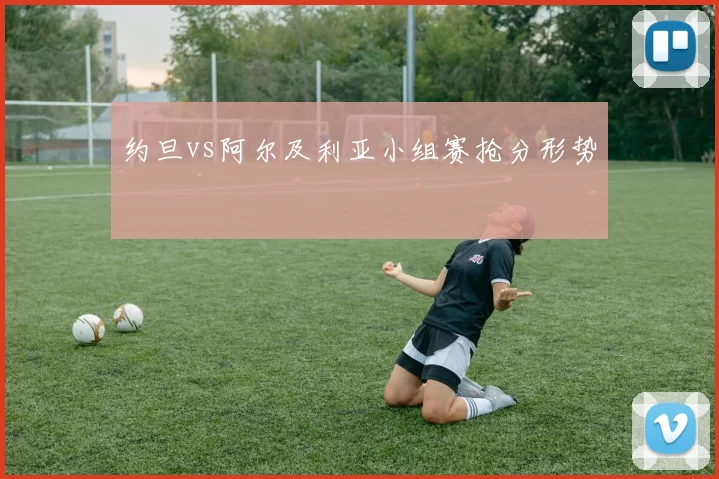 约旦vs阿尔及利亚小组赛抢分形势