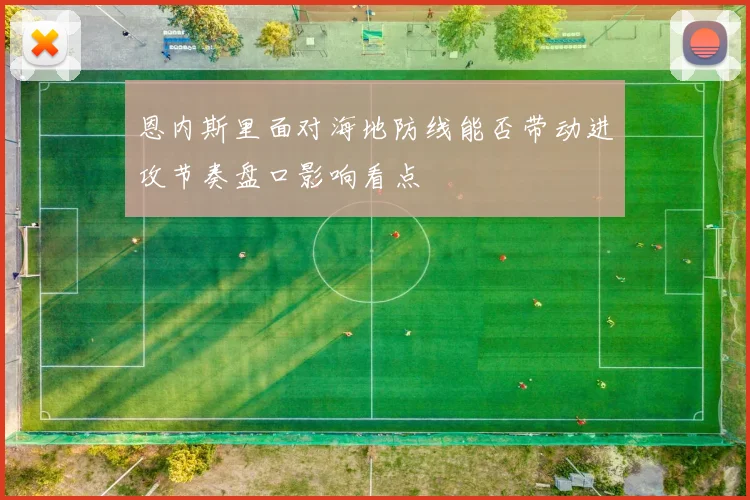 恩内斯里面对海地防线能否带动进攻节奏盘口影响看点