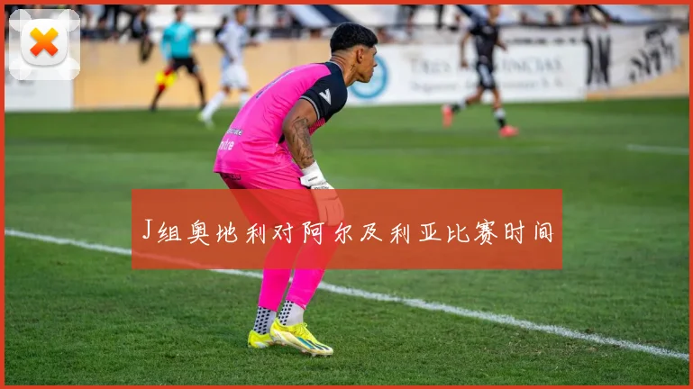 J组奥地利对阿尔及利亚比赛时间