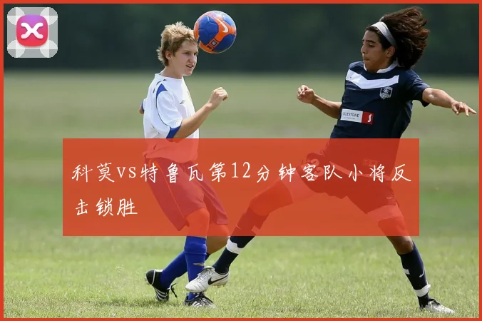 科莫vs特鲁瓦第12分钟客队小将反击锁胜