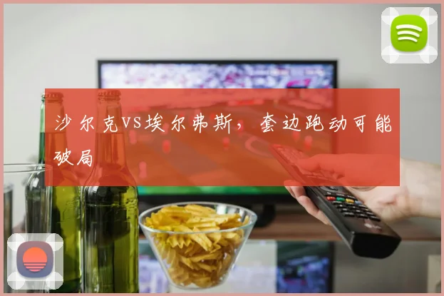 沙尔克vs埃尔弗斯，套边跑动可能破局