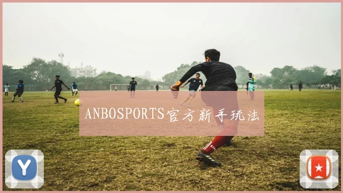 ANBOSPORTS官方新手玩法